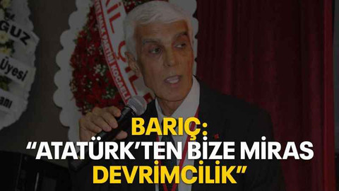 Barıç: "Atatürk’ten bize miras devrimcilik"